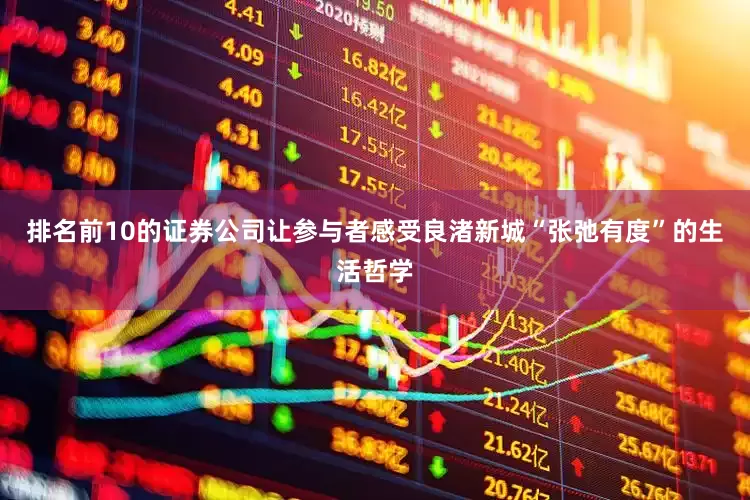 排名前10的证券公司让参与者感受良渚新城“张弛有度”的生活哲学