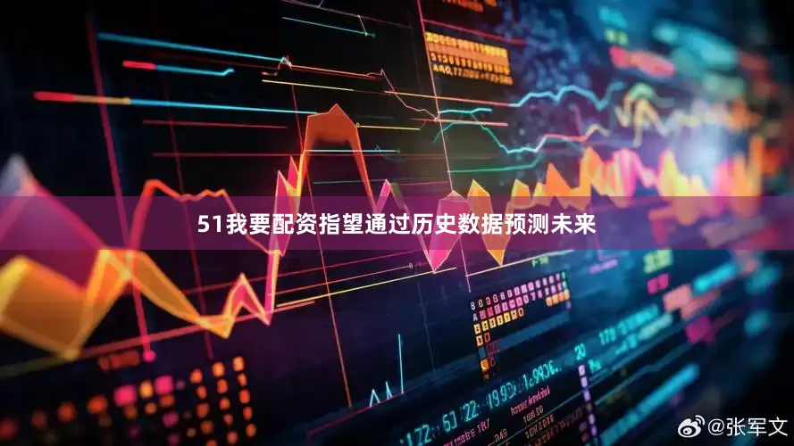 51我要配资指望通过历史数据预测未来