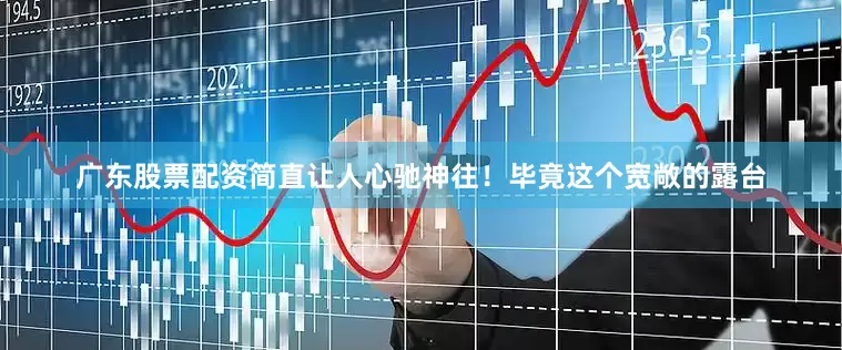 广东股票配资简直让人心驰神往！毕竟这个宽敞的露台