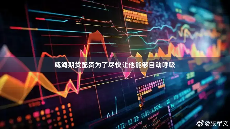 威海期货配资为了尽快让他能够自动呼吸