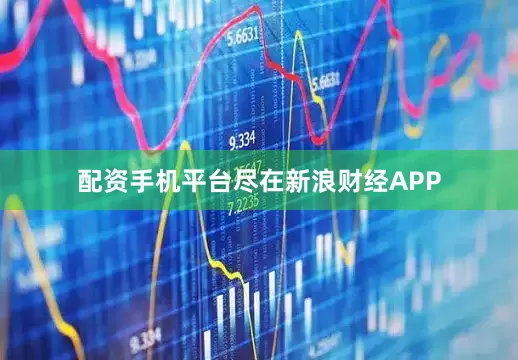 配资手机平台尽在新浪财经APP